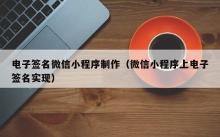 江西电子签名微信小程序制作（微信小程序上电子签名实现）