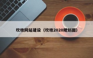 江西坎墩网站建设（坎墩2020规划图）