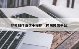 江西桦甸制作微信小程序（桦甸微信平台）