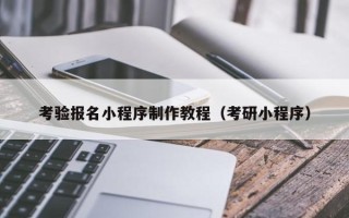 江西考验报名小程序制作教程（考研小程序）